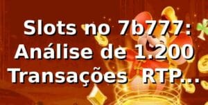 📊 Slots no 7b777: Análise de 1.200 Transações — RTP, Saques e Performance